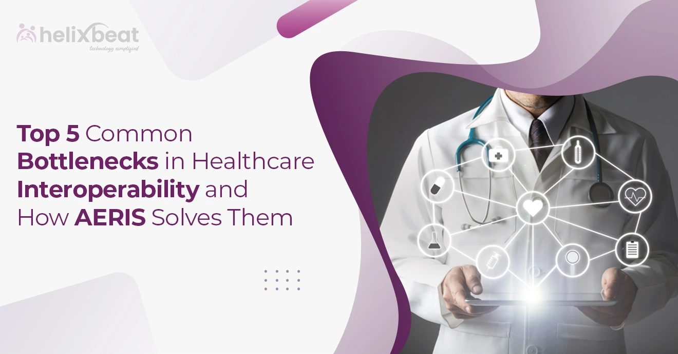 Top 5 Common Bottlenecks in Healthcare Interoperability and How AERIS Solves Them