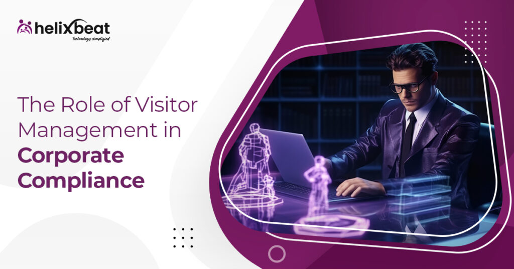 The Role of Visitor Management in Corporate Compliance 7 The Role of Visitor Management in Corporate Compliance