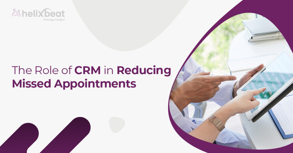 The Role of CRM in Reducing Missed Appointments 6 CRM