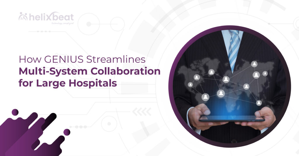 How GENIUS Streamlines Multi-System Collaboration for Large Hospitals 1 How GENIUS Streamlines Multi-System Collaboration for Large Hospitals
