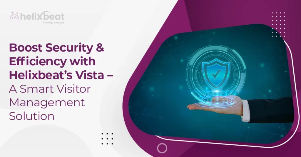 Boost Security & Efficiency with Helixbeat’s VISTA – A Smart Visitor Management Solution 1 Visitor Management Solution