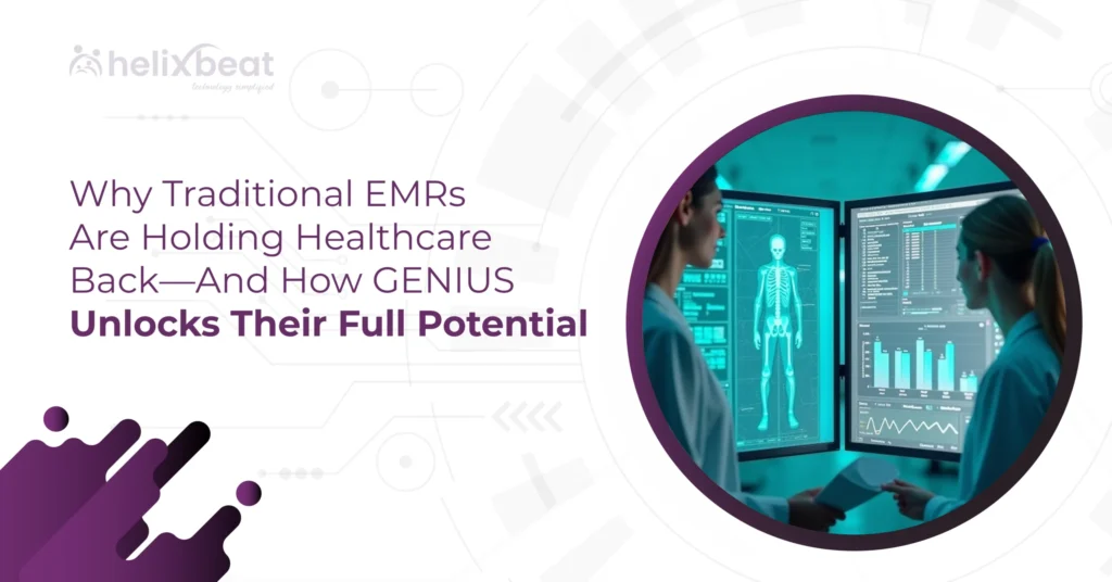 Why Traditional EMRs Are Holding Healthcare Back—And How GENIUS Unlocks Their Full Potential