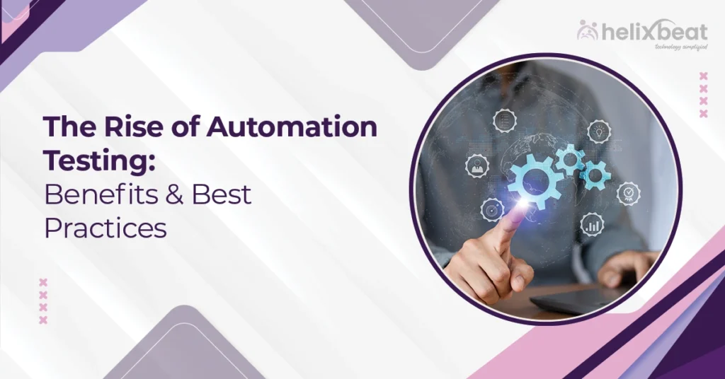 The Rise of Automation Testing: Benefits & Best Practices