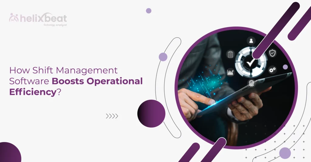 How Shift Management Software Boosts Operational Efficiency?