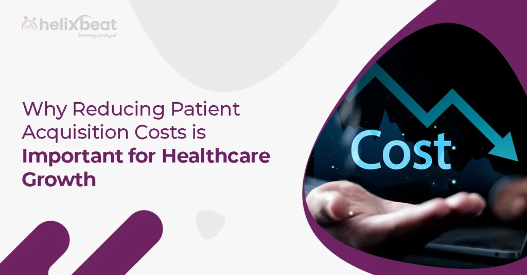 Why Reducing Patient Acquisition Costs is Important for Healthcare Growth 8 Why Reducing Patient Acquisition Costs is Important for Healthcare Growth