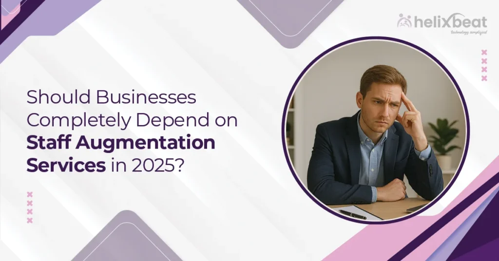 Should Businesses Completely Depend on Staff Augmentation Services in 2025? 8 staff augmentation services
