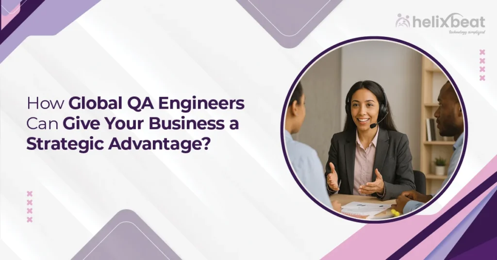 How Global QA Engineers Can Give Your Business a Strategic Advantage? 7 qa engineer