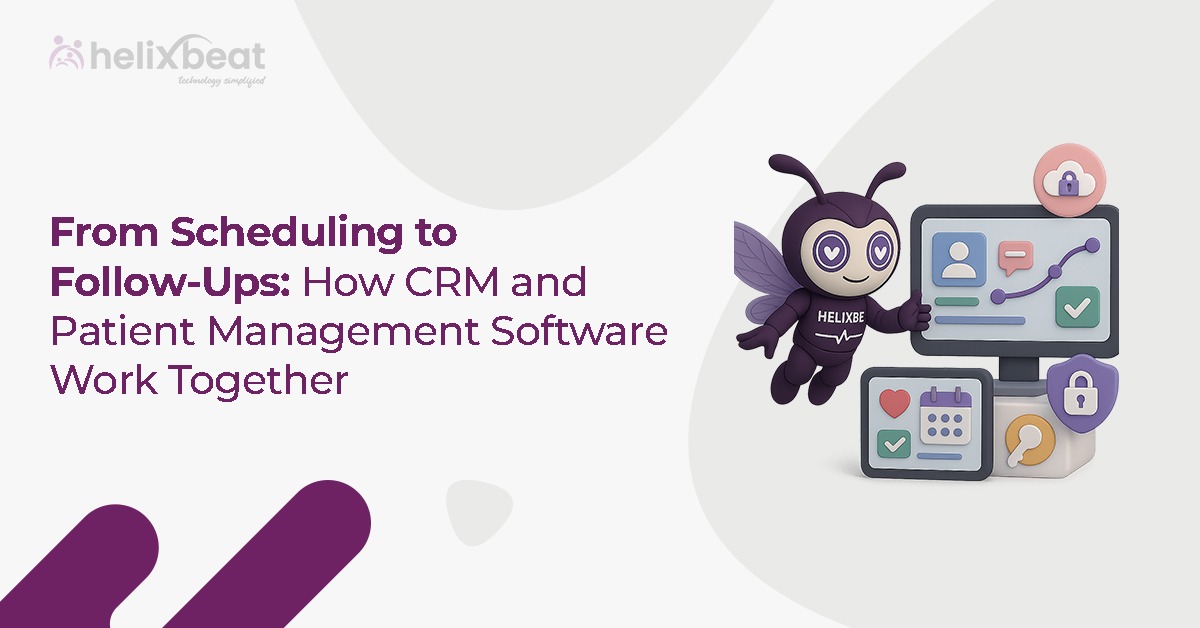 From Scheduling to Follow-Ups How CRM and Patient Management Software Work Together