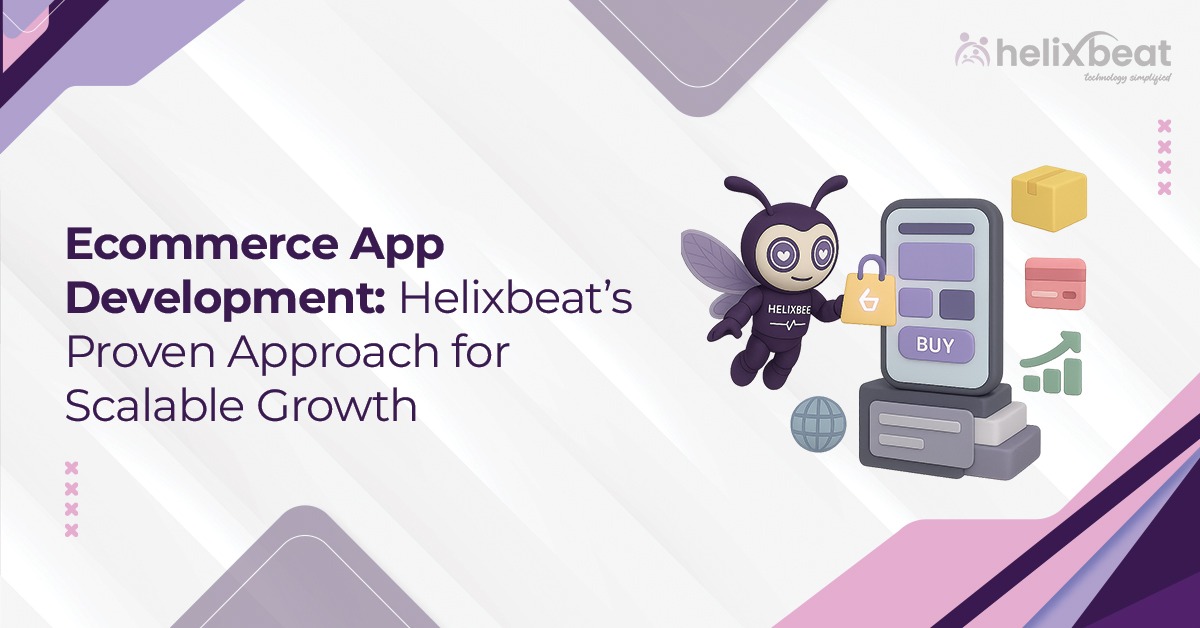 Ecommerce App Development Helixbeat’s Proven Approach for Scalable Growth
