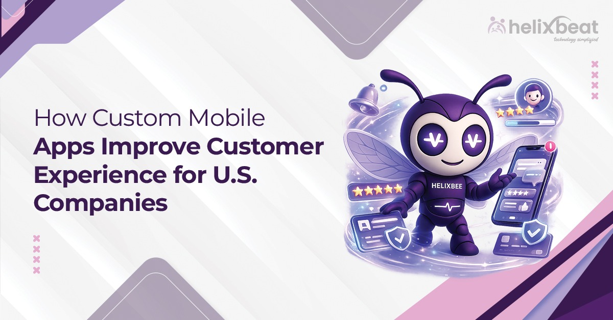 How Custom Mobile Apps Improve Customer Experience for U.S. Companies